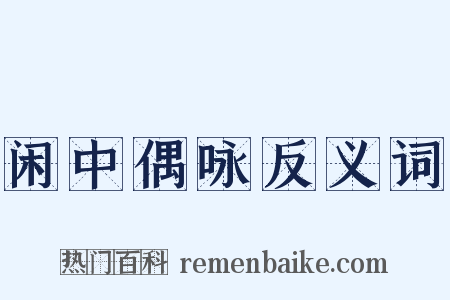 闲中偶咏反义词是什么意思的图片